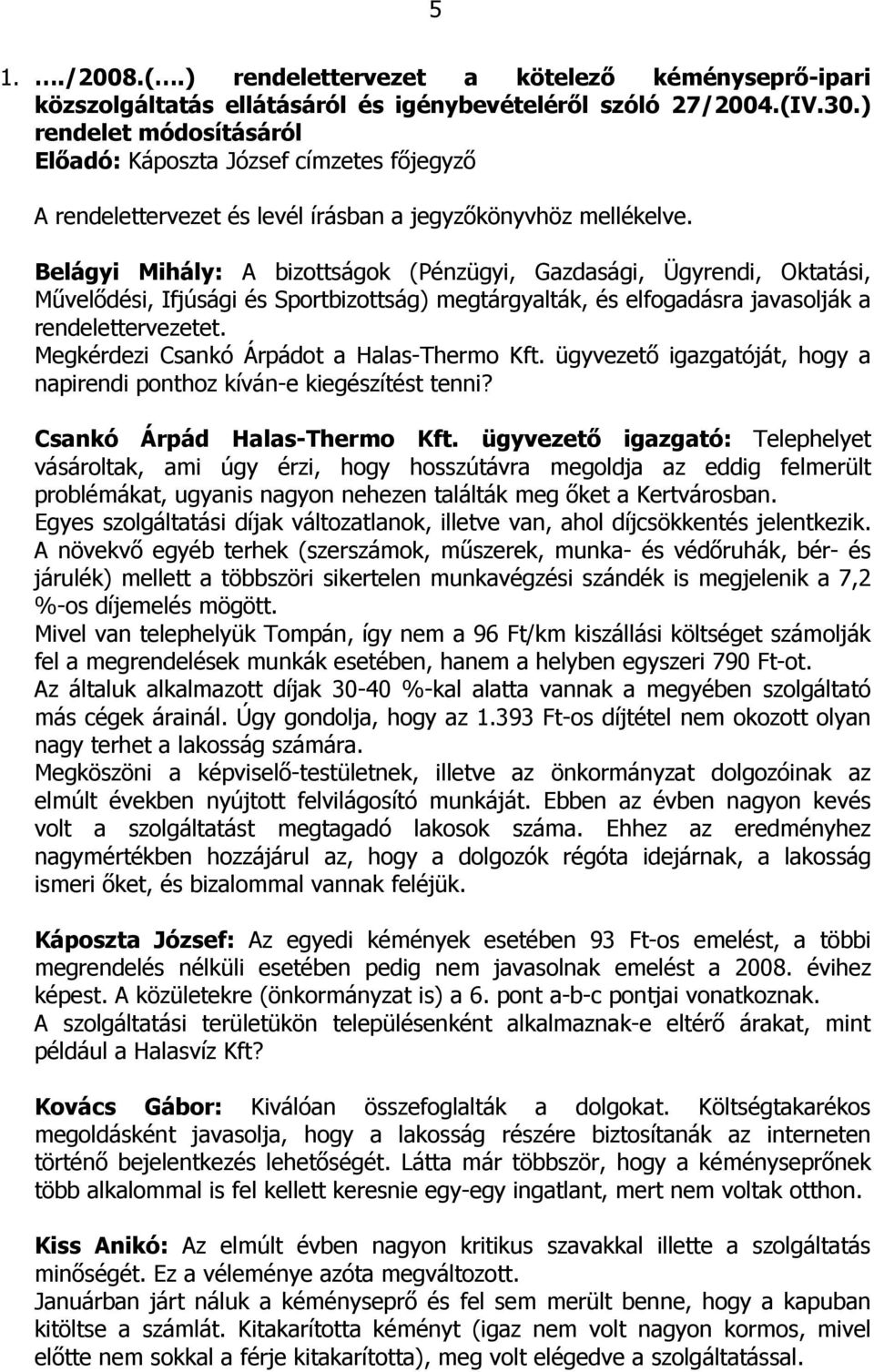 Belágyi Mihály: A bizottságok (Pénzügyi, Gazdasági, Ügyrendi, Oktatási, Mővelıdési, Ifjúsági és Sportbizottság) megtárgyalták, és elfogadásra javasolják a rendelettervezetet.