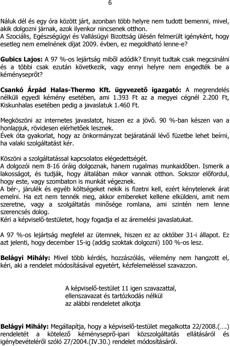 Ennyit tudtak csak megcsinálni és a többi csak ezután következik, vagy ennyi helyre nem engedték be a kéményseprıt? Csankó Árpád Halas-Thermo Kft.