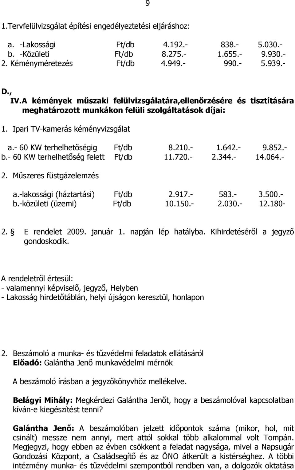 642.- 9.852.- b.- 60 KW terhelhetıség felett Ft/db 11.720.- 2.344.- 14.064.- 2. Mőszeres füstgázelemzés a.-lakossági (háztartási) Ft/db 2.917.- 583.- 3.500.- b.-közületi (üzemi) Ft/db 10.150.- 2.030.