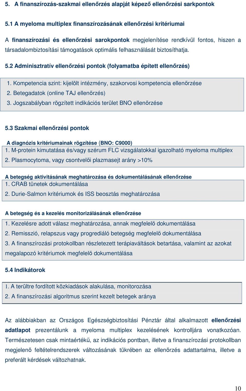 felhasználását biztosíthatja. 5.2 Adminisztratív ellenırzési pontok (folyamatba épített ellenırzés) 1. Kompetencia szint: kijelölt intézmény, szakorvosi kompetencia ellenırzése 2.