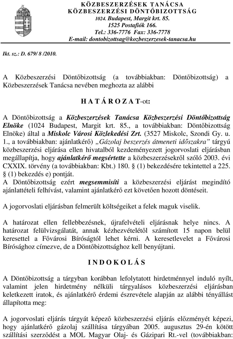 A Közbeszerzési Döntőbizottság (a továbbiakban: Döntőbizottság) a Közbeszerzések Tanácsa nevében meghozta az alábbi H A T Á R O Z A T-ot: A Döntőbizottság a Közbeszerzések Tanácsa Közbeszerzési