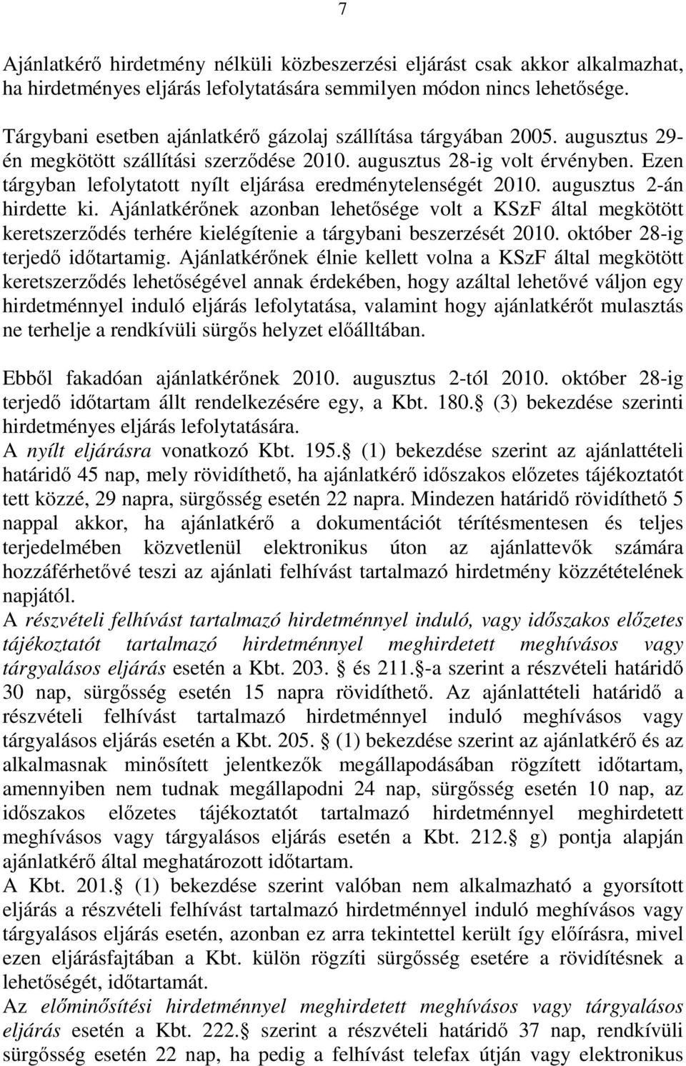 Ezen tárgyban lefolytatott nyílt eljárása eredménytelenségét 2010. augusztus 2-án hirdette ki.