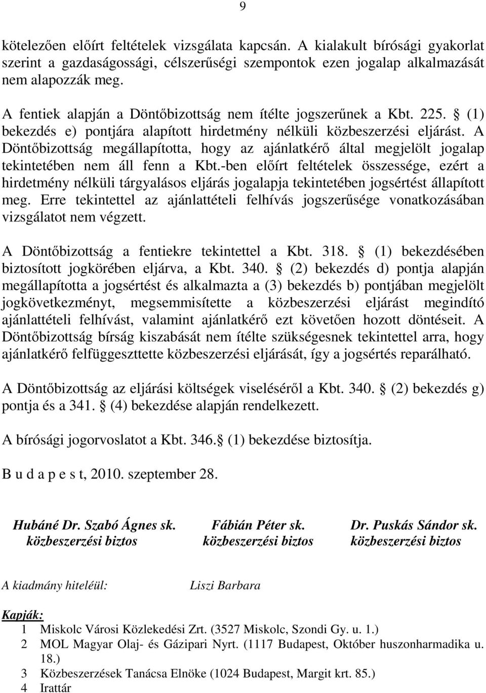 A Döntőbizottság megállapította, hogy az ajánlatkérő által megjelölt jogalap tekintetében nem áll fenn a Kbt.