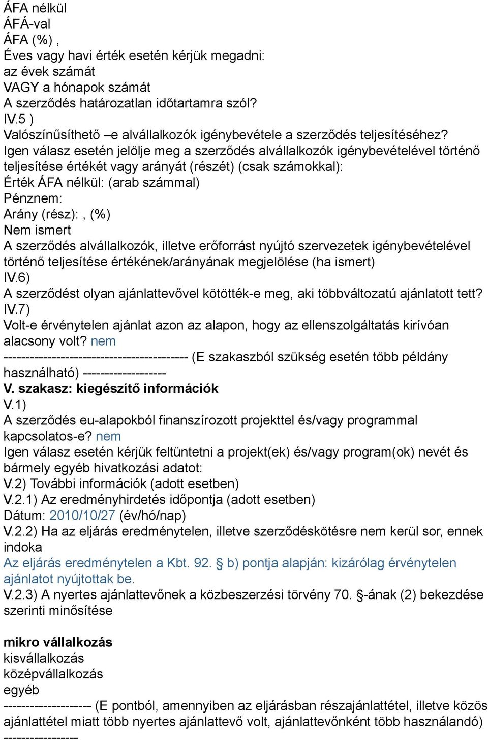 Igen válasz esetén jelölje meg a szerződés alvállalkozók igénybevételével történő teljesítése értékét vagy arányát (részét) (csak számokkal): Érték ÁFA nélkül: (arab számmal) Pénznem: Arány (rész):,