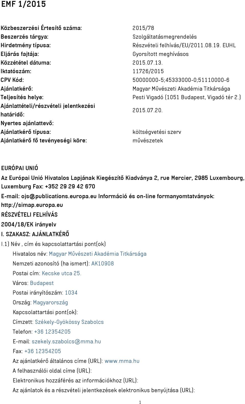 Iktatószám: 11726/2015 CPV Kód: 50000000-5;45333000-0;51110000-6 Ajánlatkérő: Magyar Művészeti Akadémia Titkársága Teljesítés helye: Pesti Vigadó (1051 Budapest, Vigadó tér 2.