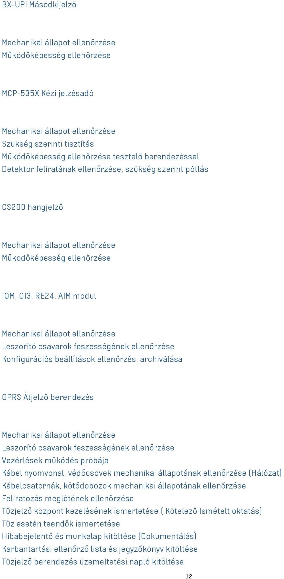 Leszorító csavarok feszességének ellenőrzése Vezérlések működés próbája Kábel nyomvonal, védőcsövek mechanikai állapotának ellenőrzése (Hálózat) Kábelcsatornák, kötődobozok mechanikai állapotának