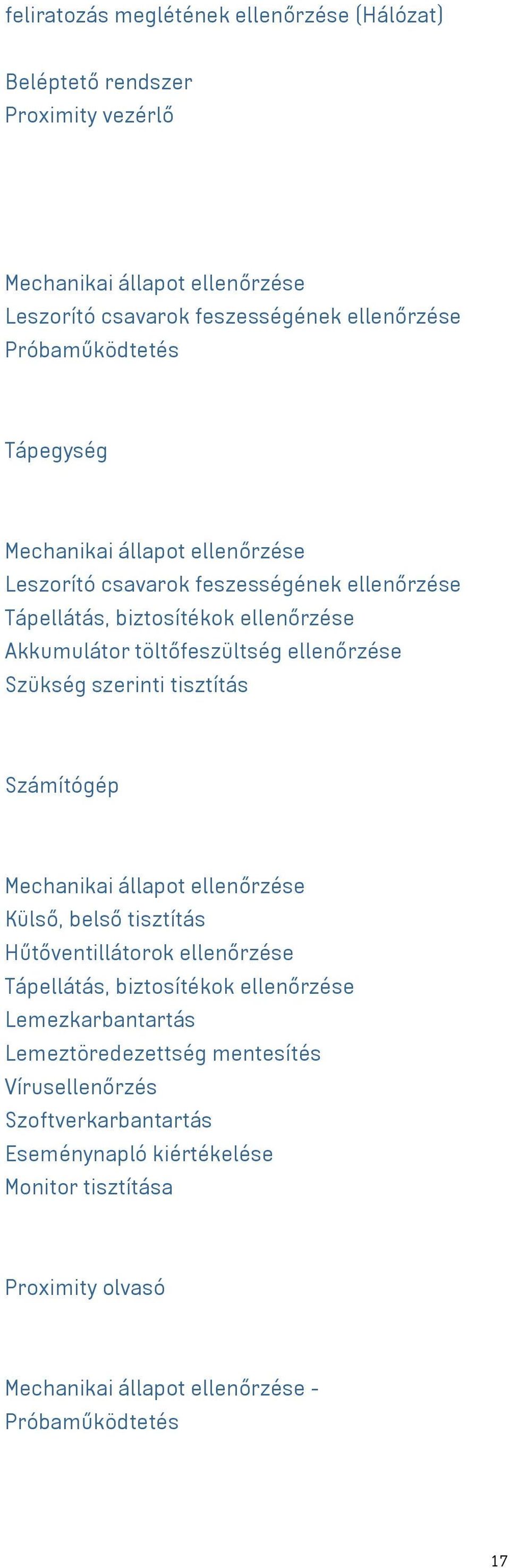 szerinti tisztítás Számítógép Külső, belső tisztítás Hűtőventillátorok ellenőrzése Tápellátás, biztosítékok ellenőrzése Lemezkarbantartás