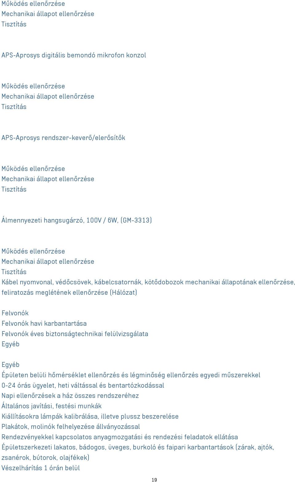 éves biztonságtechnikai felülvizsgálata Egyéb Egyéb Épületen belüli hőmérséklet ellenőrzés és légminőség ellenőrzés egyedi műszerekkel 0-24 órás ügyelet, heti váltással és bentartózkodással Napi