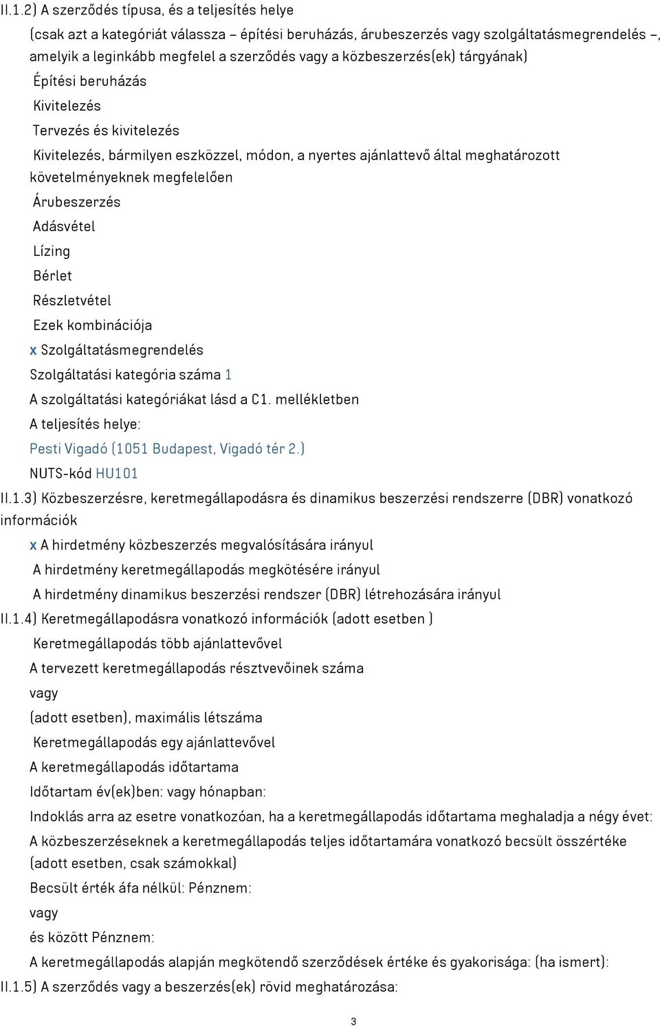 Árubeszerzés Adásvétel Lízing Bérlet Részletvétel Ezek kombinációja x Szolgáltatásmegrendelés Szolgáltatási kategória száma 1 A szolgáltatási kategóriákat lásd a C1.