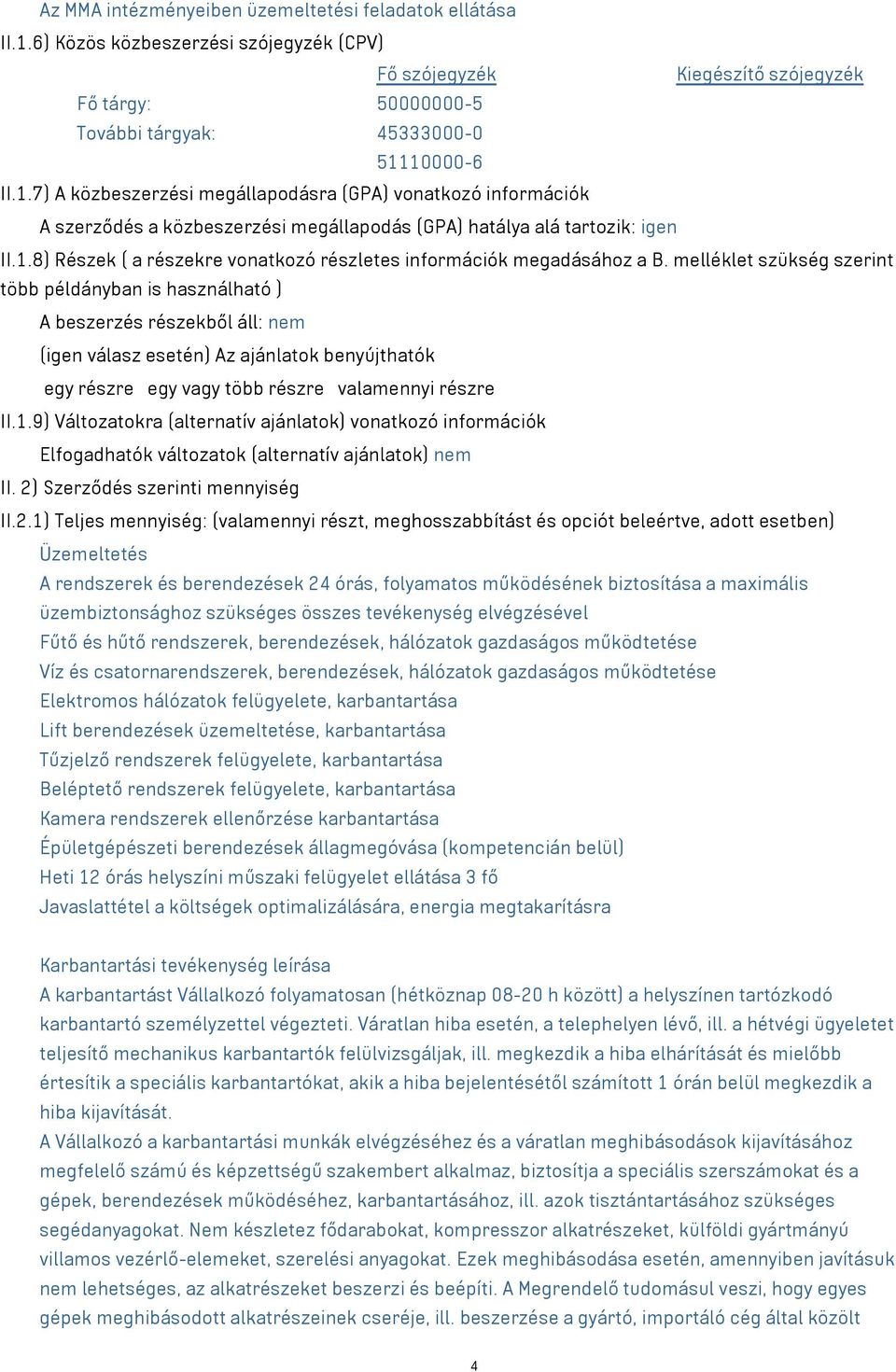 melléklet szükség szerint több példányban is használható ) A beszerzés részekből áll: nem (igen válasz esetén) Az ajánlatok benyújthatók egy részre egy vagy több részre valamennyi részre II.1.