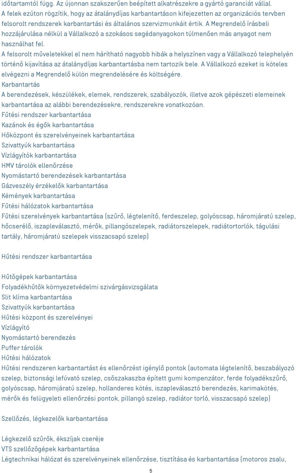 A Megrendelő írásbeli hozzájárulása nélkül a Vállalkozó a szokásos segédanyagokon túlmenően más anyagot nem használhat fel.