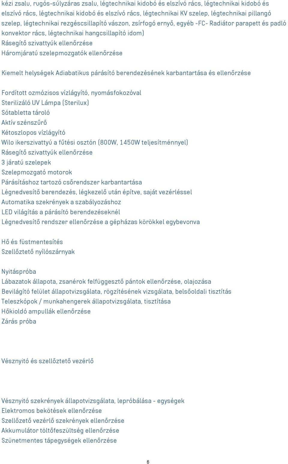 szelepmozgatók ellenőrzése Kiemelt helységek Adiabatikus párásító berendezésének karbantartása és ellenőrzése Fordított ozmózisos vízlágyító, nyomásfokozóval Sterilizáló UV Lámpa (Sterilux)