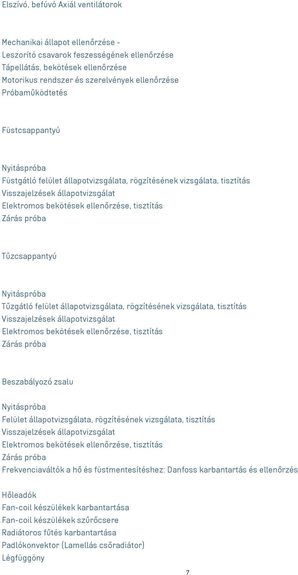 Tűzgátló felület állapotvizsgálata, rögzítésének vizsgálata, tisztítás Visszajelzések állapotvizsgálat Elektromos bekötések ellenőrzése, tisztítás Zárás próba Beszabályozó zsalu Nyitáspróba Felület