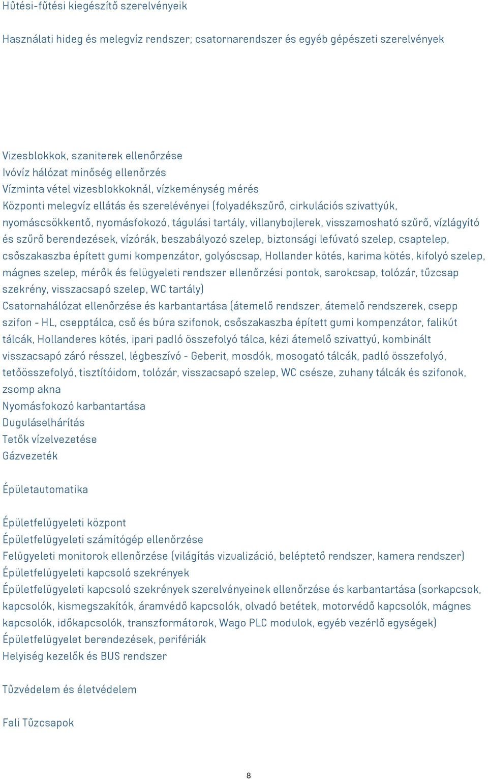 visszamosható szűrő, vízlágyító és szűrő berendezések, vízórák, beszabályozó szelep, biztonsági lefúvató szelep, csaptelep, csőszakaszba épített gumi kompenzátor, golyóscsap, Hollander kötés, karima