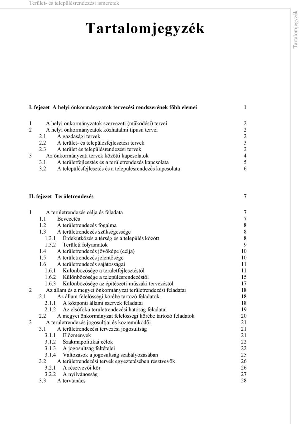 A terület- és településfejlesztési tervek. A terület és településrendezési tervek Az önkormányzati tervek közötti kapcsolatok 4. A területfejlesztés és a területrendezés kapcsolata 5.