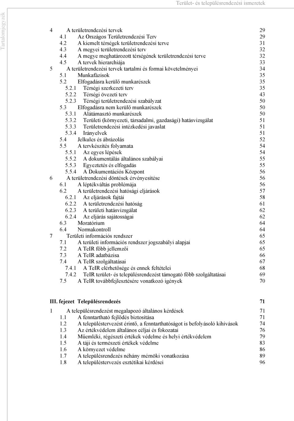 Elfogadásra kerülő munkarészek 5 5.. Térségi szerkezeti terv 5 5.. Térségi övezeti terv 4 5.. Térségi területrendezési szabályzat 50 5. Elfogadásra nem kerülő munkarészek 50 5.