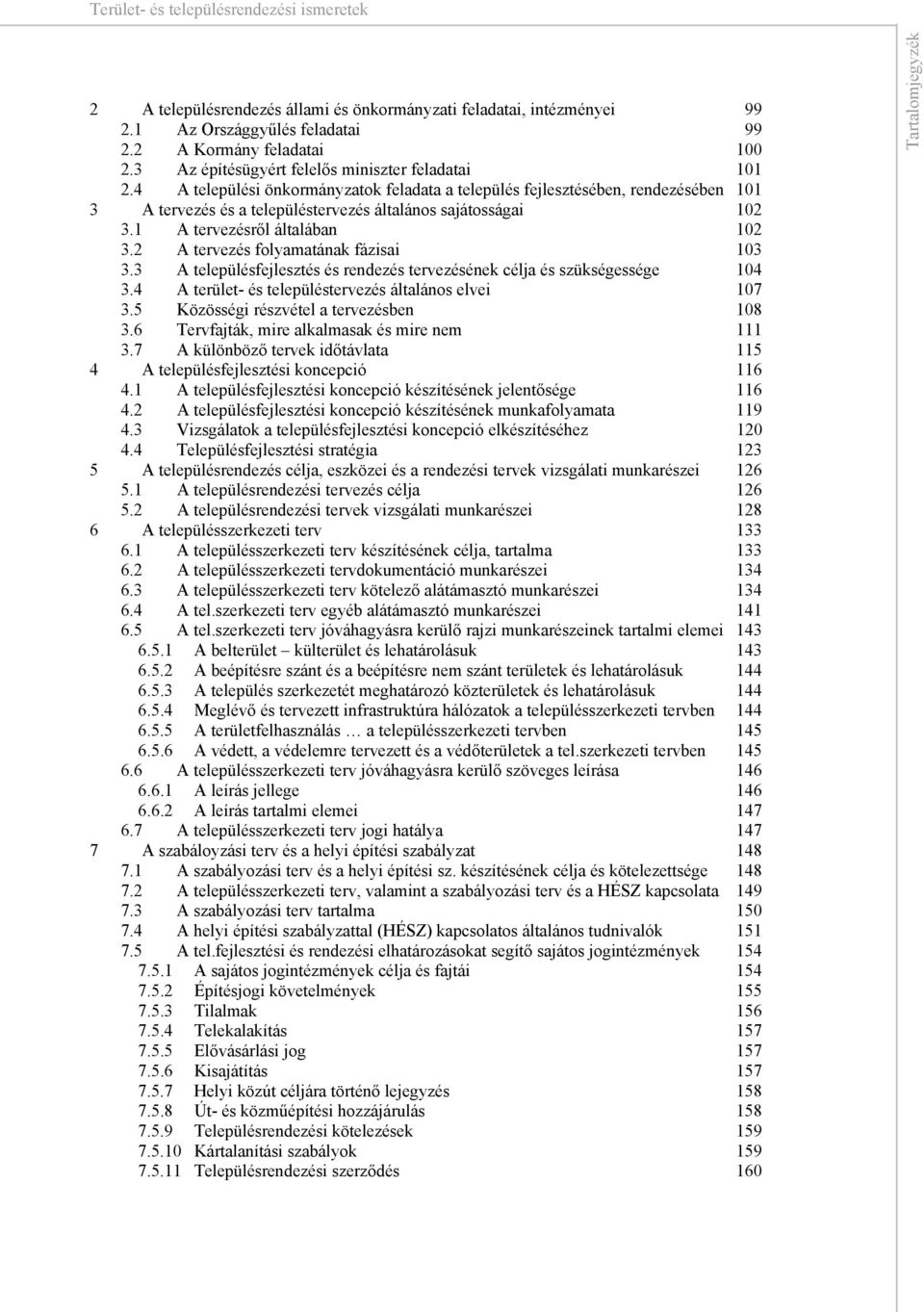 A tervezés folyamatának fázisai 0. A településfejlesztés és rendezés tervezésének célja és szükségessége 04.4 A terület- és településtervezés általános elvei 07.5 Közösségi részvétel a tervezésben 08.