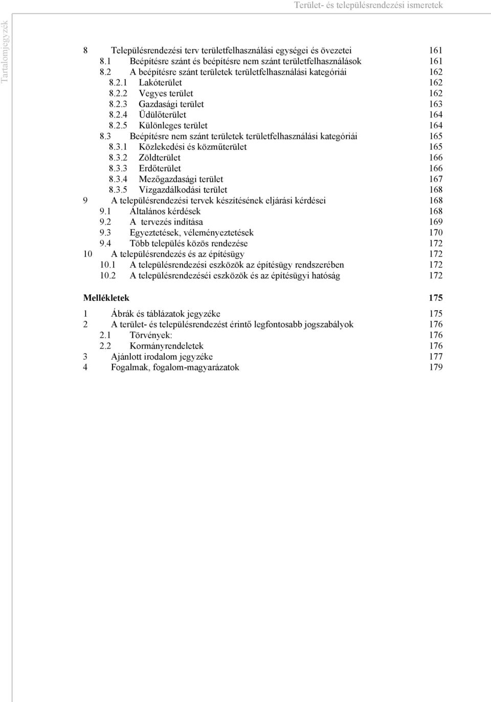 Beépítésre nem szánt területek területfelhasználási kategóriái 65 8.. Közlekedési és közműterület 65 8.. Zöldterület 66 8.. Erdőterület 66 8..4 Mezőgazdasági terület 67 8.