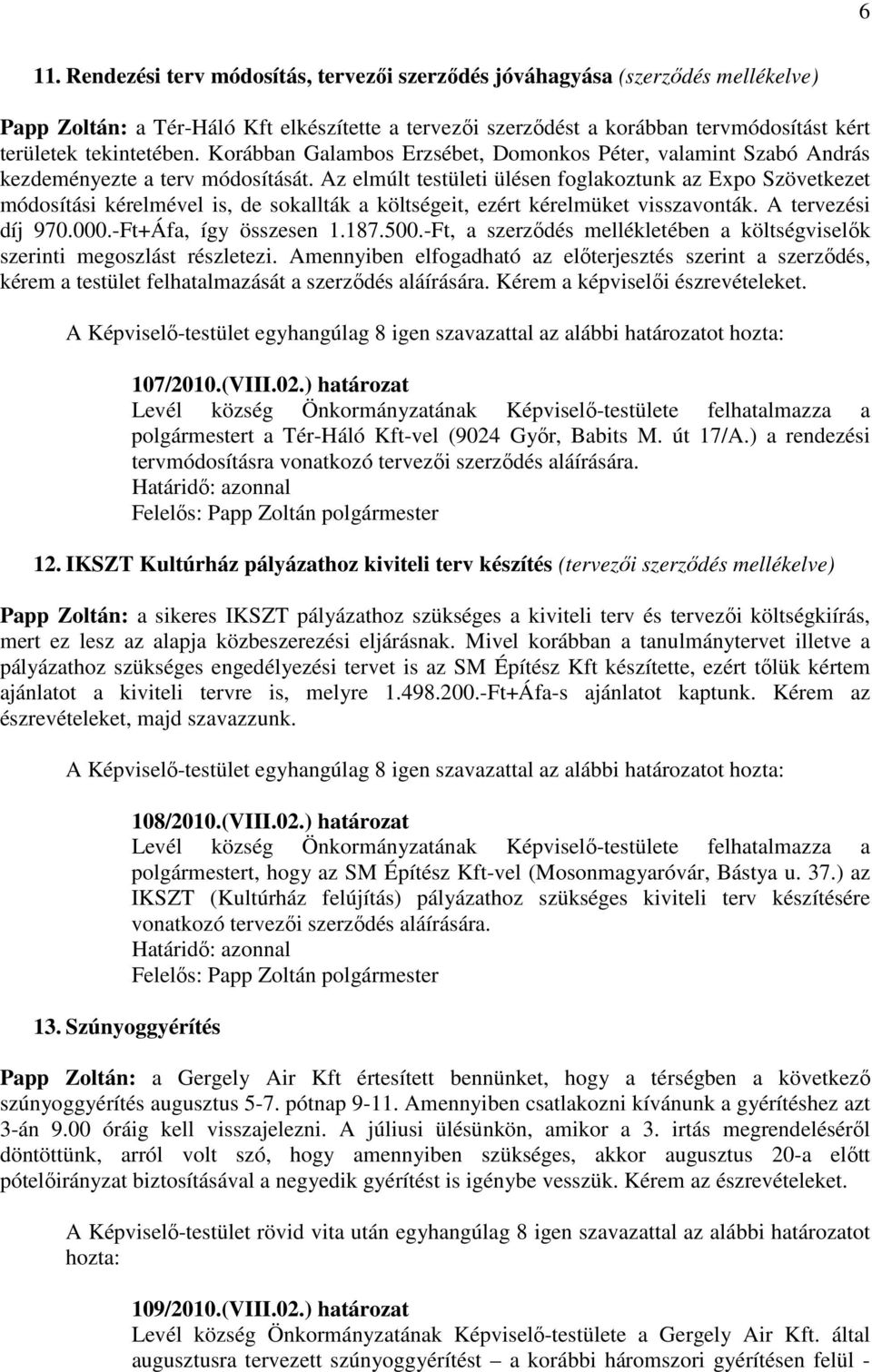 Az elmúlt testületi ülésen foglakoztunk az Expo Szövetkezet módosítási kérelmével is, de sokallták a költségeit, ezért kérelmüket visszavonták. A tervezési díj 970.000.-Ft+Áfa, így összesen 1.187.500.