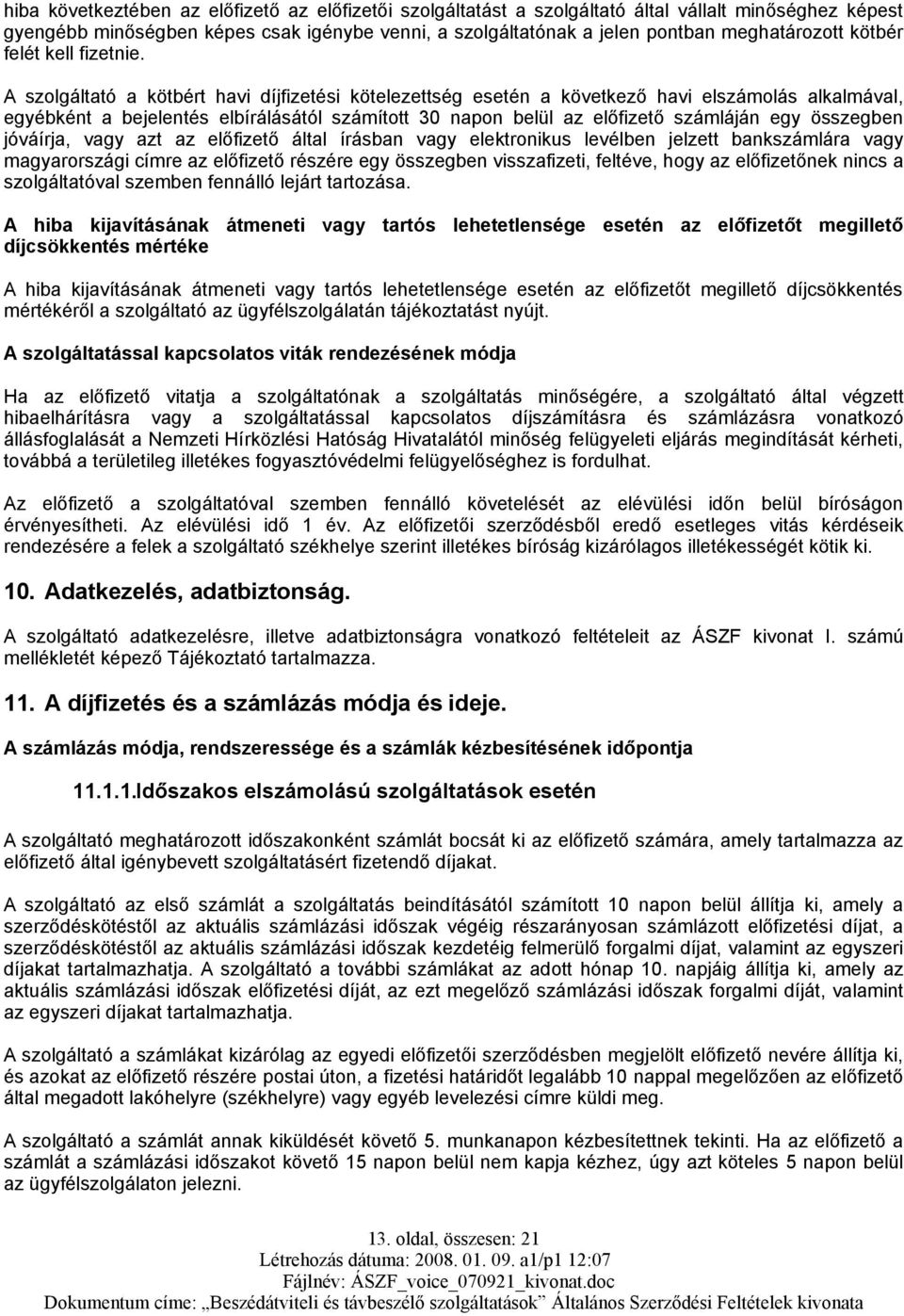 A szolgáltató a kötbért havi díjfizetési kötelezettség esetén a következő havi elszámolás alkalmával, egyébként a bejelentés elbírálásától számított 30 napon belül az előfizető számláján egy