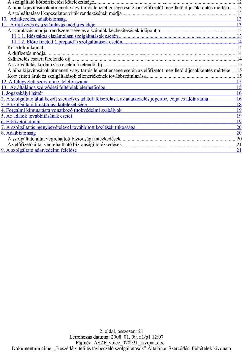 13 A számlázás módja, rendszeressége és a számlák kézbesítésének időpontja...13 11.1.1. Időszakos elszámolású szolgáltatások esetén... 13 11.1.2. Előre fizetett ( prepaid ) szolgáltatások esetén.