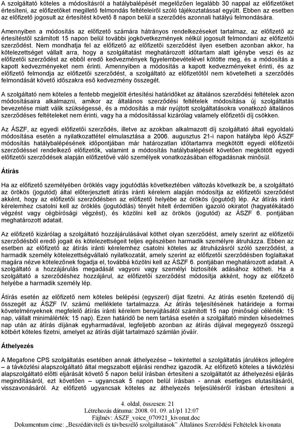 Amennyiben a módosítás az előfizető számára hátrányos rendelkezéseket tartalmaz, az előfizető az értesítéstől számított 15 napon belül további jogkövetkezmények nélkül jogosult felmondani az