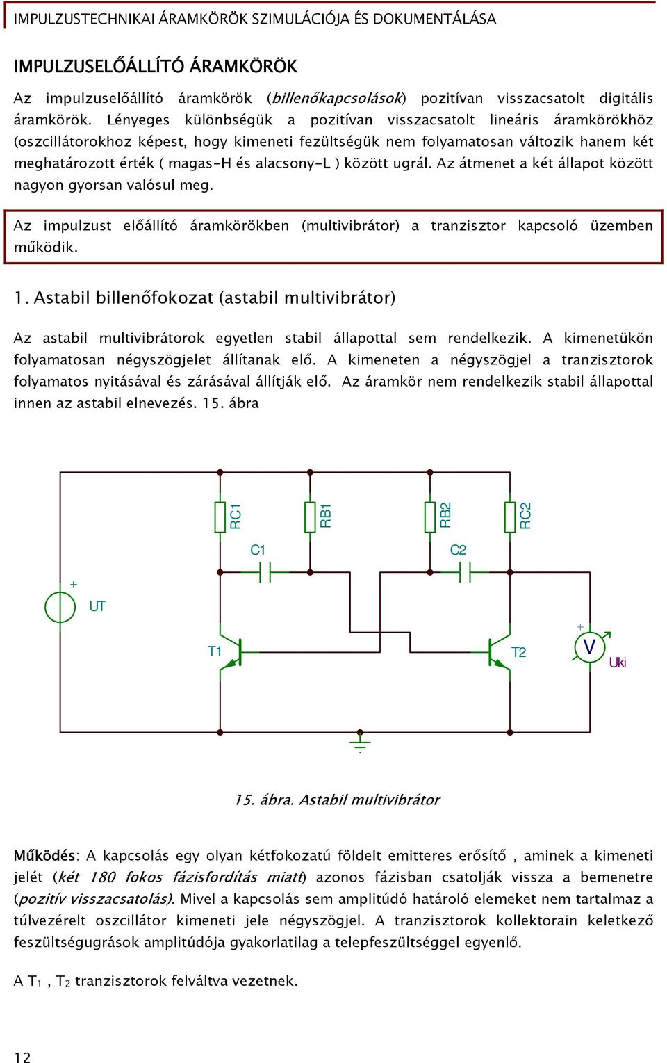 alacsony-l ) között ugrál. Az átmenet a két állapot között nagyon gyorsan valósul meg. Az impulzust előállító áramkörökben (multivibrátor) a tranzisztor kapcsoló üzemben működik. 1.