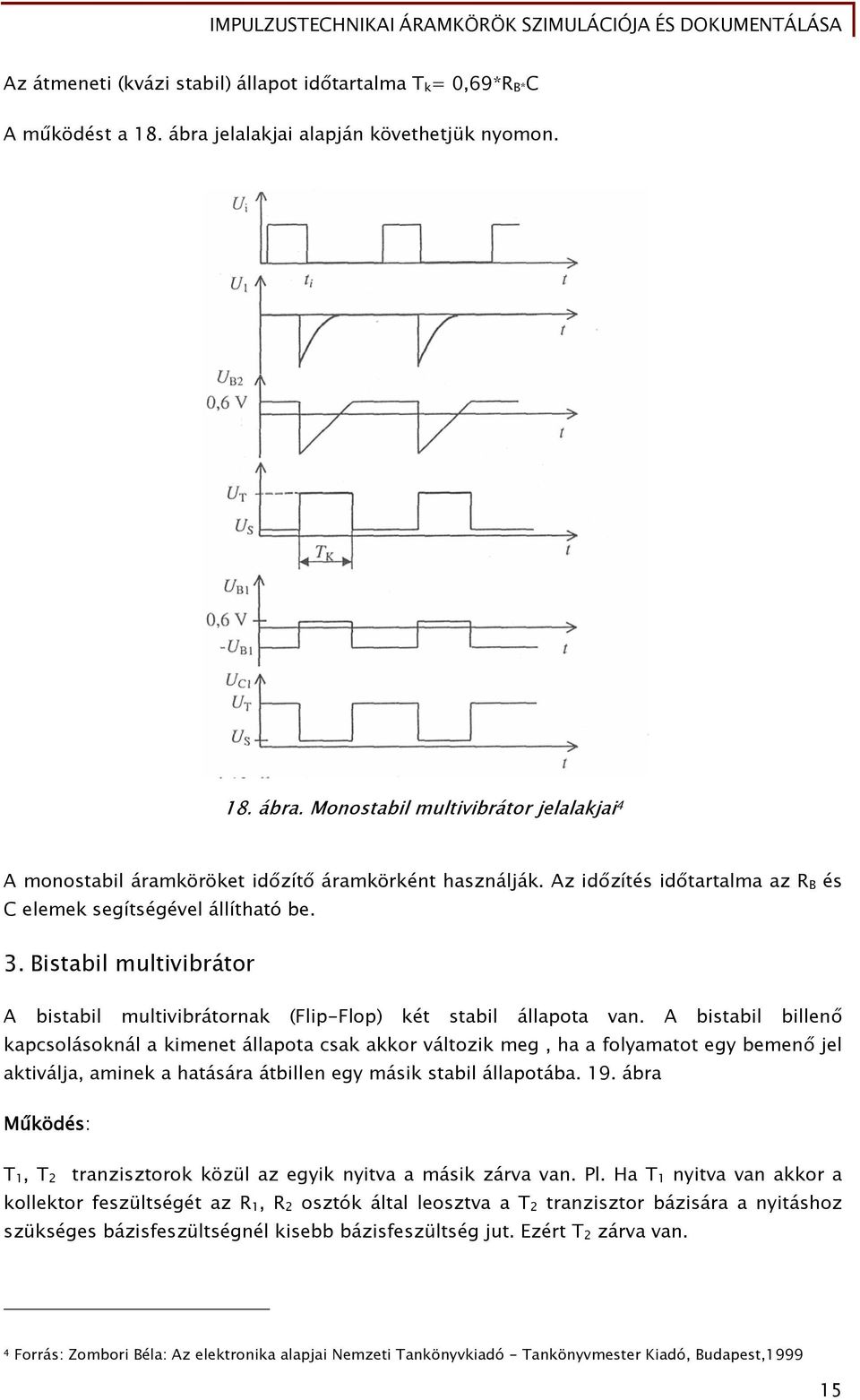 A bistabil billenő kapcsolásoknál a kimenet állapota csak akkor változik meg, ha a folyamatot egy bemenő jel aktiválja, aminek a hatására átbillen egy másik stabil állapotába. 19.