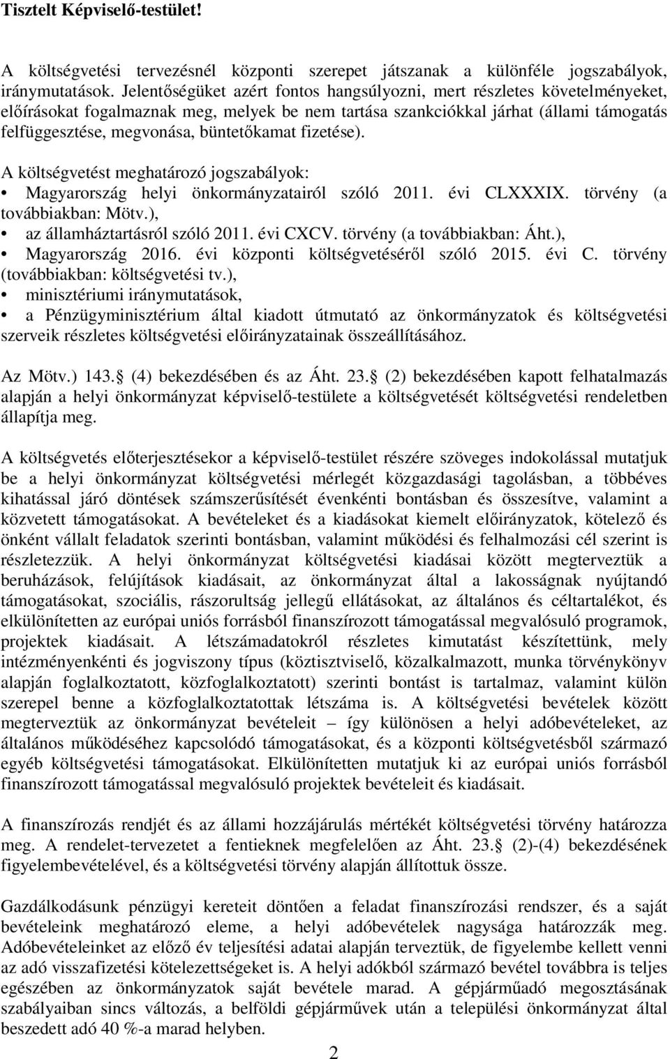 büntetőkamat fizetése). A költségvetést meghatározó jogszabályok: Magyarország helyi önkormányzatairól szóló 2011. évi CLXXXIX. törvény (a továbbiakban: Mötv.), az államháztartásról szóló 2011.