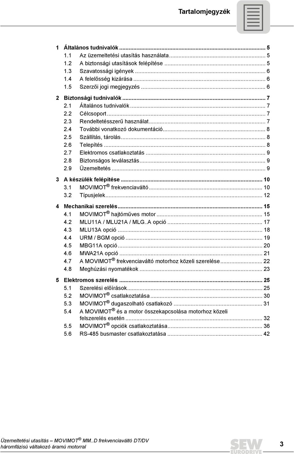 .. 8 2.7 Elektromos csatlakoztatás... 9 2.8 Biztonságos leválasztás... 9 2.9 Üzemeltetés... 9 3 A készülék felépítése... 1 3.1 MOVIMOT frekvenciaváltó... 1 3.2 Típusjelek... 12 4 Mechanikai szerelés.