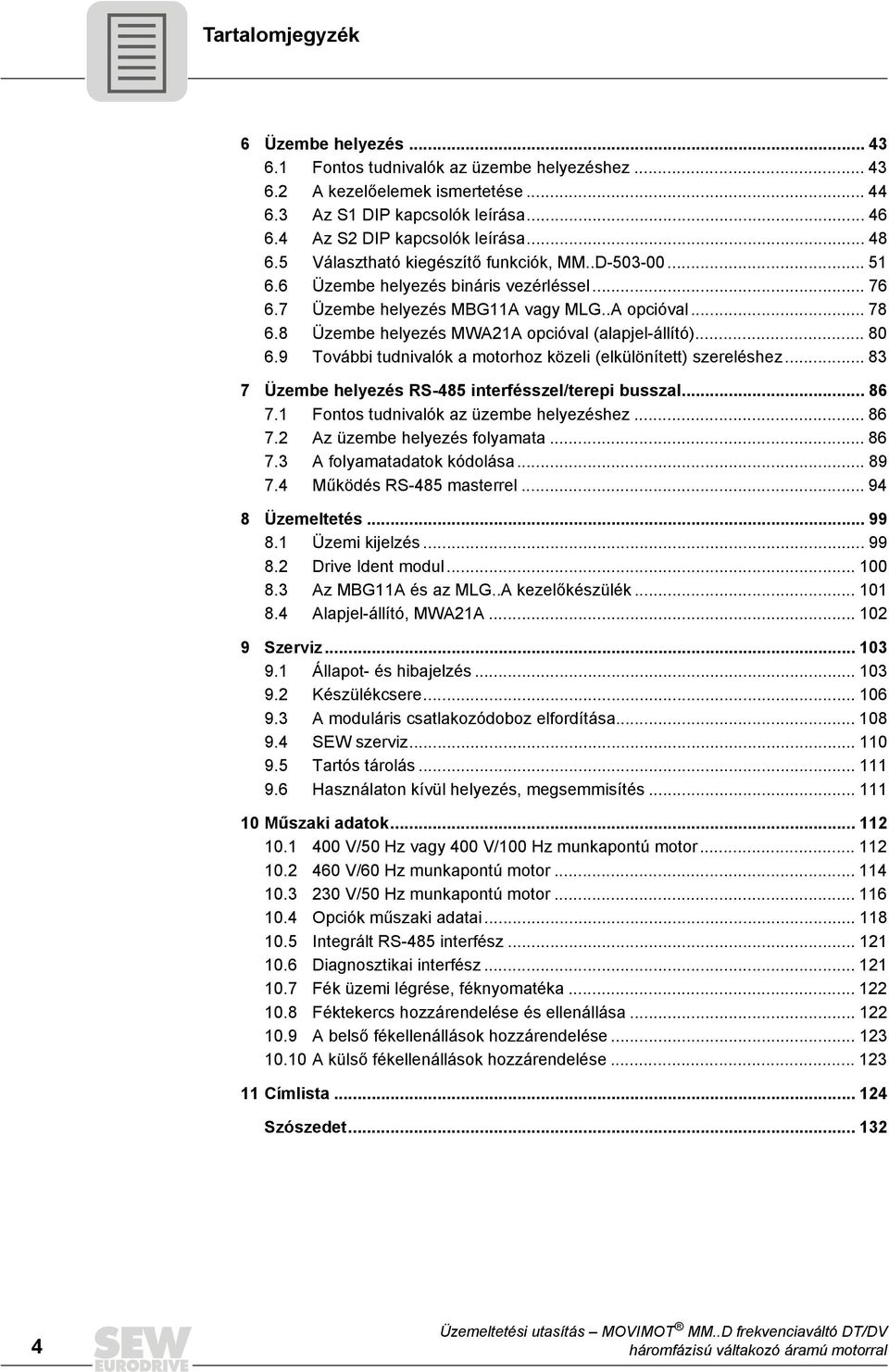 8 Üzembe helyezés MWA21A opcióval (alapjel-állító)... 8 6.9 További tudnivalók a motorhoz közeli (elkülönített) szereléshez... 83 7 Üzembe helyezés RS-485 interfésszel/terepi busszal... 86 7.