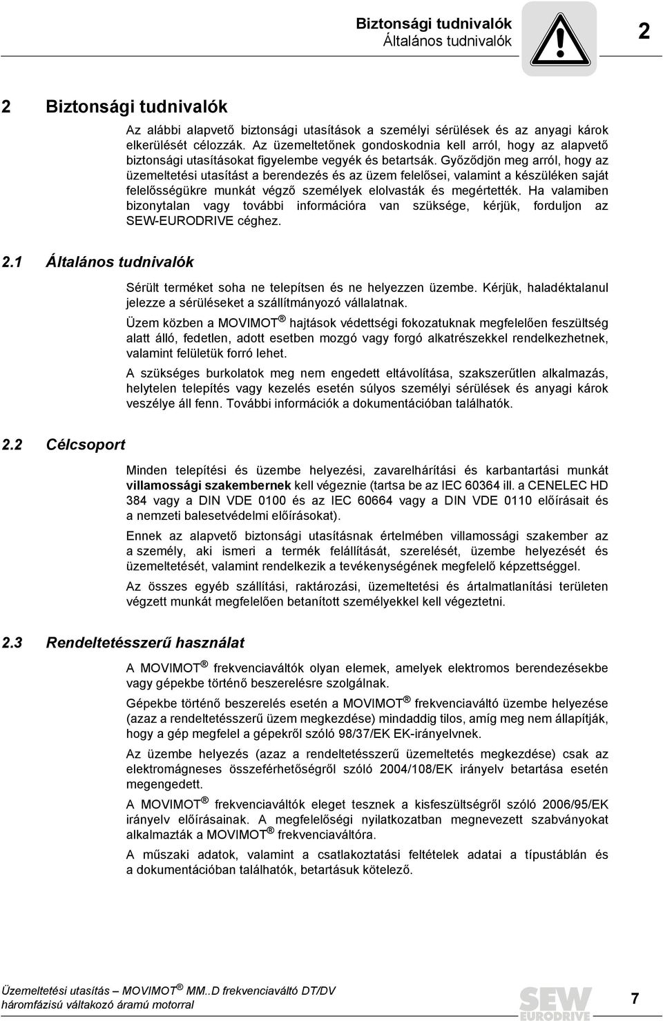 Győződjön meg arról, hogy az üzemeltetési utasítást a berendezés és az üzem felelősei, valamint a készüléken saját felelősségükre munkát végző személyek elolvasták és megértették.