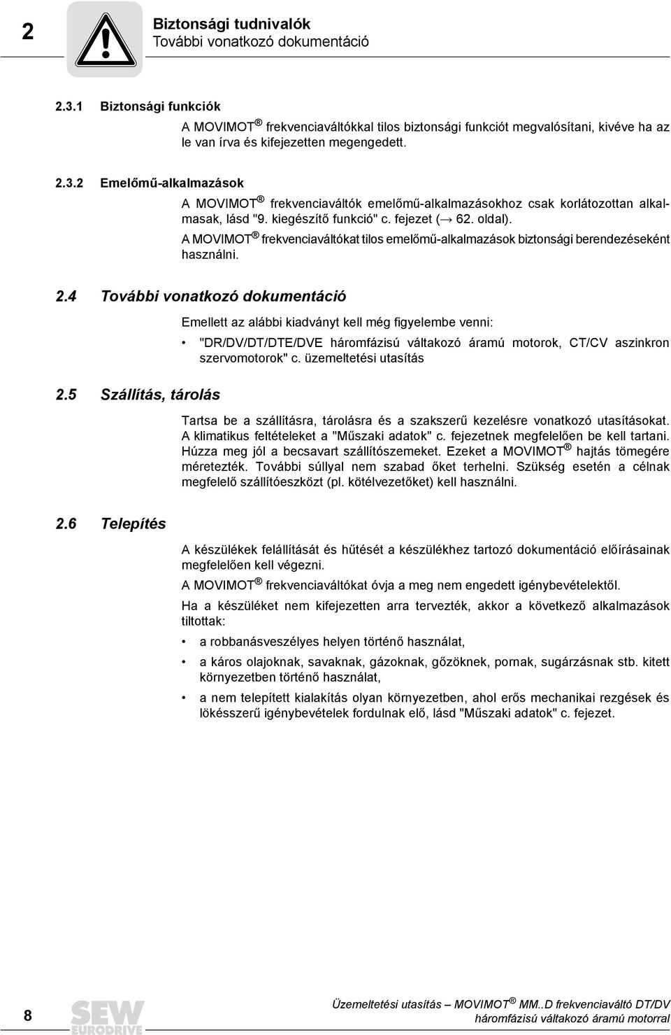 2 Emelőmű-alkalmazások A MOVIMOT frekvenciaváltók emelőmű-alkalmazásokhoz csak korlátozottan alkalmasak, lásd "9. kiegészítő funkció" c. fejezet (Æ 62. oldal).