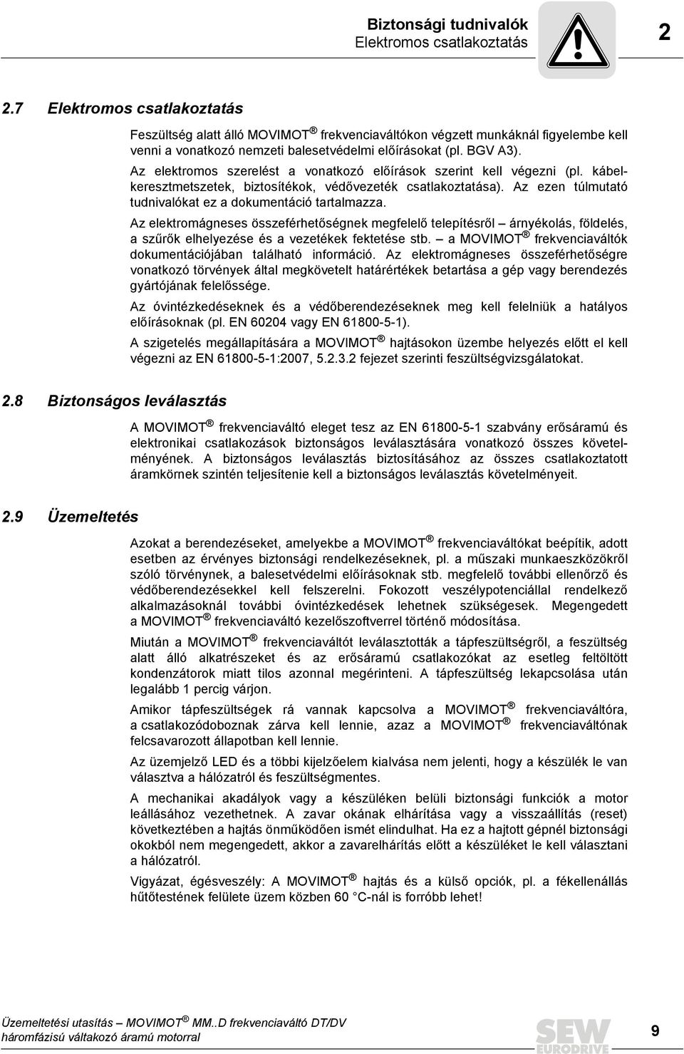 Az elektromos szerelést a vonatkozó előírások szerint kell végezni (pl. kábelkeresztmetszetek, biztosítékok, védővezeték csatlakoztatása). Az ezen túlmutató tudnivalókat ez a dokumentáció tartalmazza.