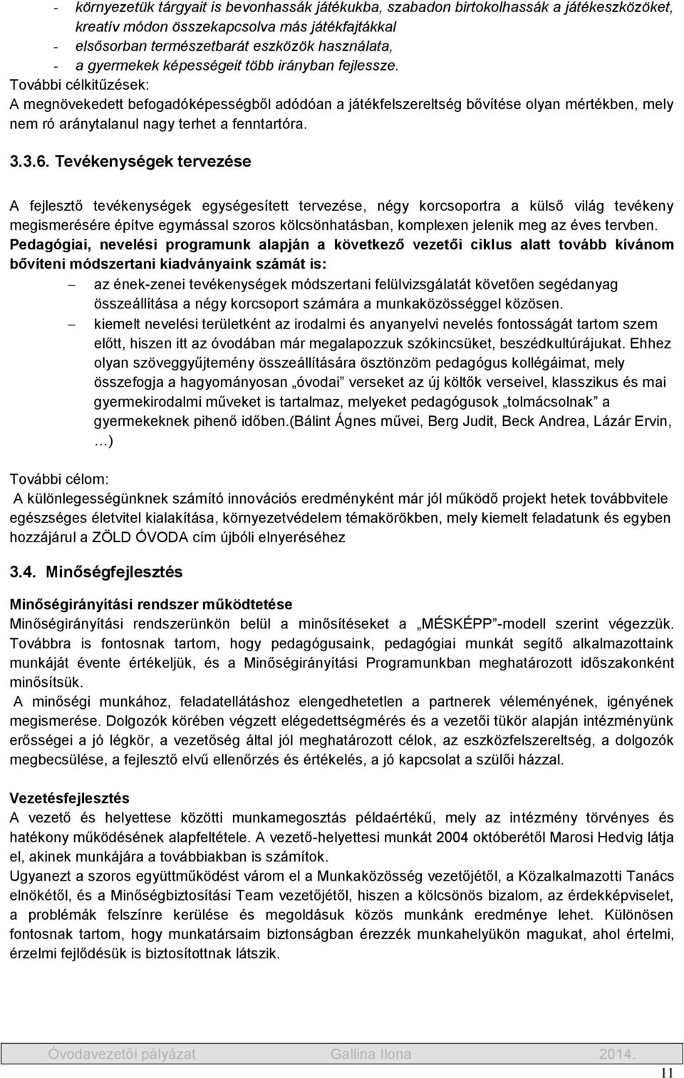 További célkitűzések: A megnövekedett befogadóképességből adódóan a játékfelszereltség bővítése olyan mértékben, mely nem ró aránytalanul nagy terhet a fenntartóra. 3.3.6.