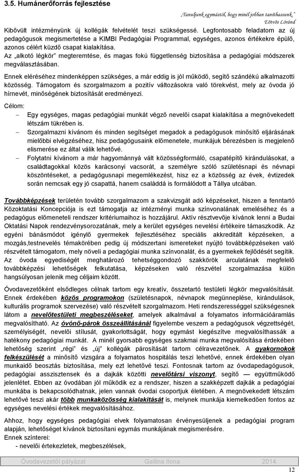 Az alkotó légkör megteremtése, és magas fokú függetlenség biztosítása a pedagógiai módszerek megválasztásában.