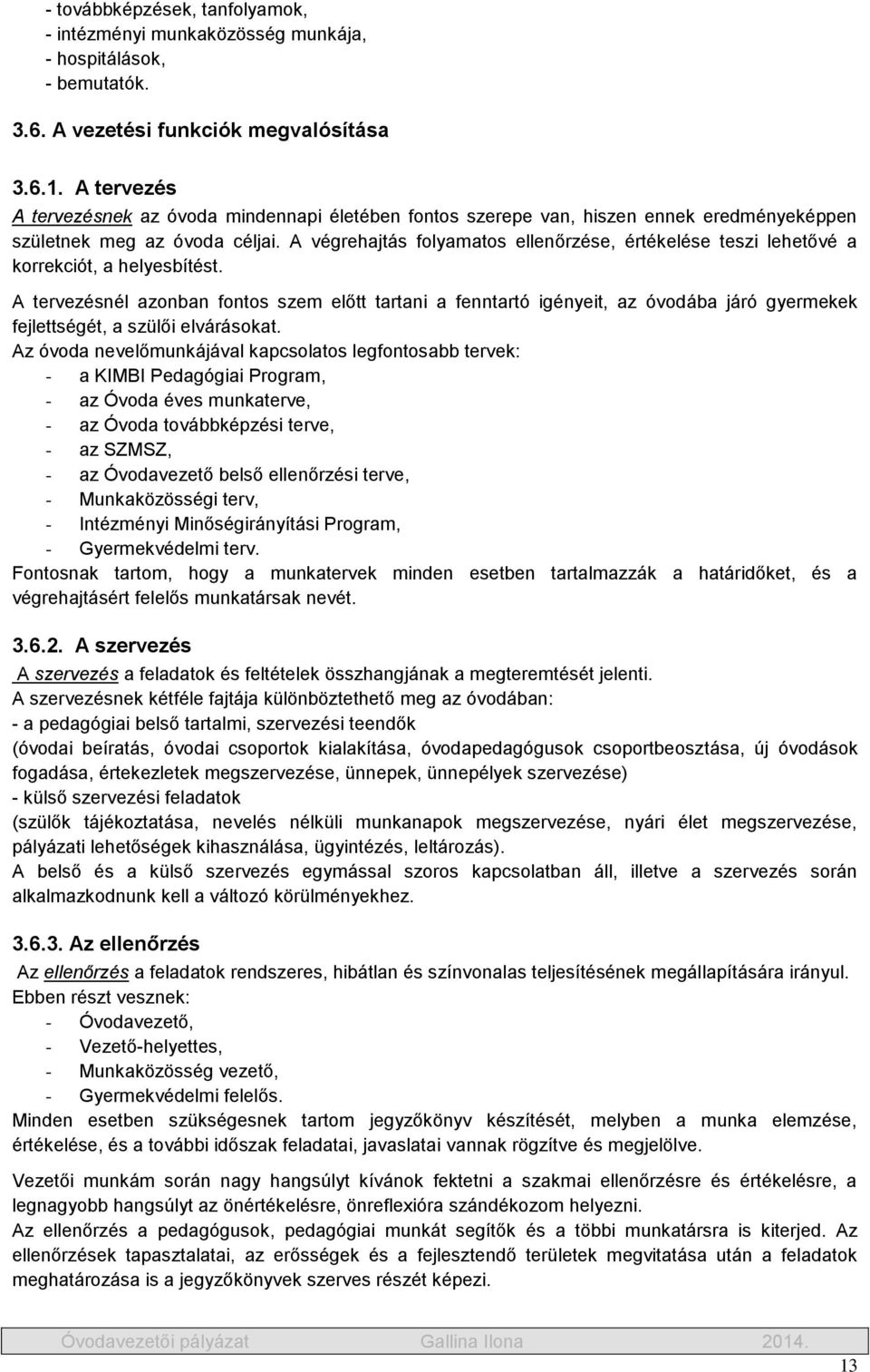 A végrehajtás folyamatos ellenőrzése, értékelése teszi lehetővé a korrekciót, a helyesbítést.