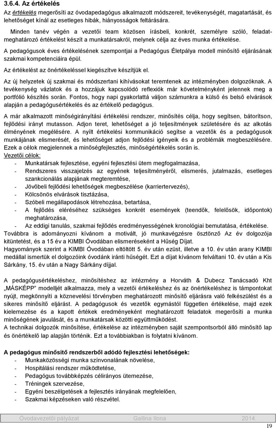 A pedagógusok éves értékelésének szempontjai a Pedagógus Életpálya modell minősítő eljárásának szakmai kompetenciáira épül. Az értékelést az önértékeléssel kiegészítve készítjük el.