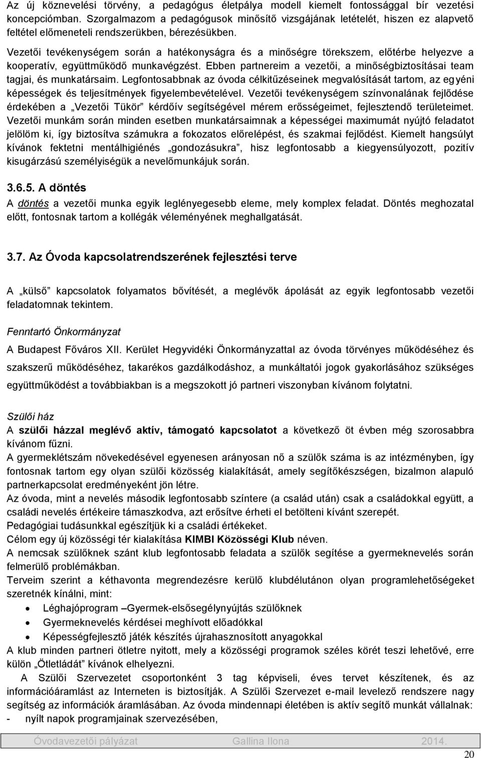 Vezetői tevékenységem során a hatékonyságra és a minőségre törekszem, előtérbe helyezve a kooperatív, együttműködő munkavégzést.