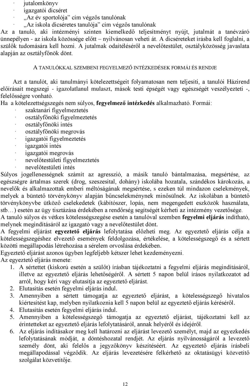 A jutalmak odaítéléséről a nevelőtestület, osztályközösség javaslata alapján az osztályfőnök dönt.