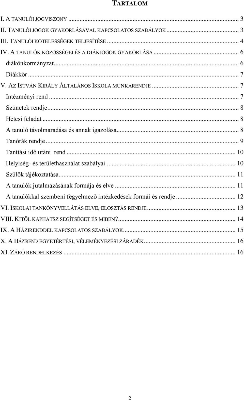 .. 8 Tanórák rendje... 9 Tanítási idő utáni rend... 10 Helyiség- és területhasználat szabályai... 10 Szülők tájékoztatása... 11 A tanulók jutalmazásának formája és elve.