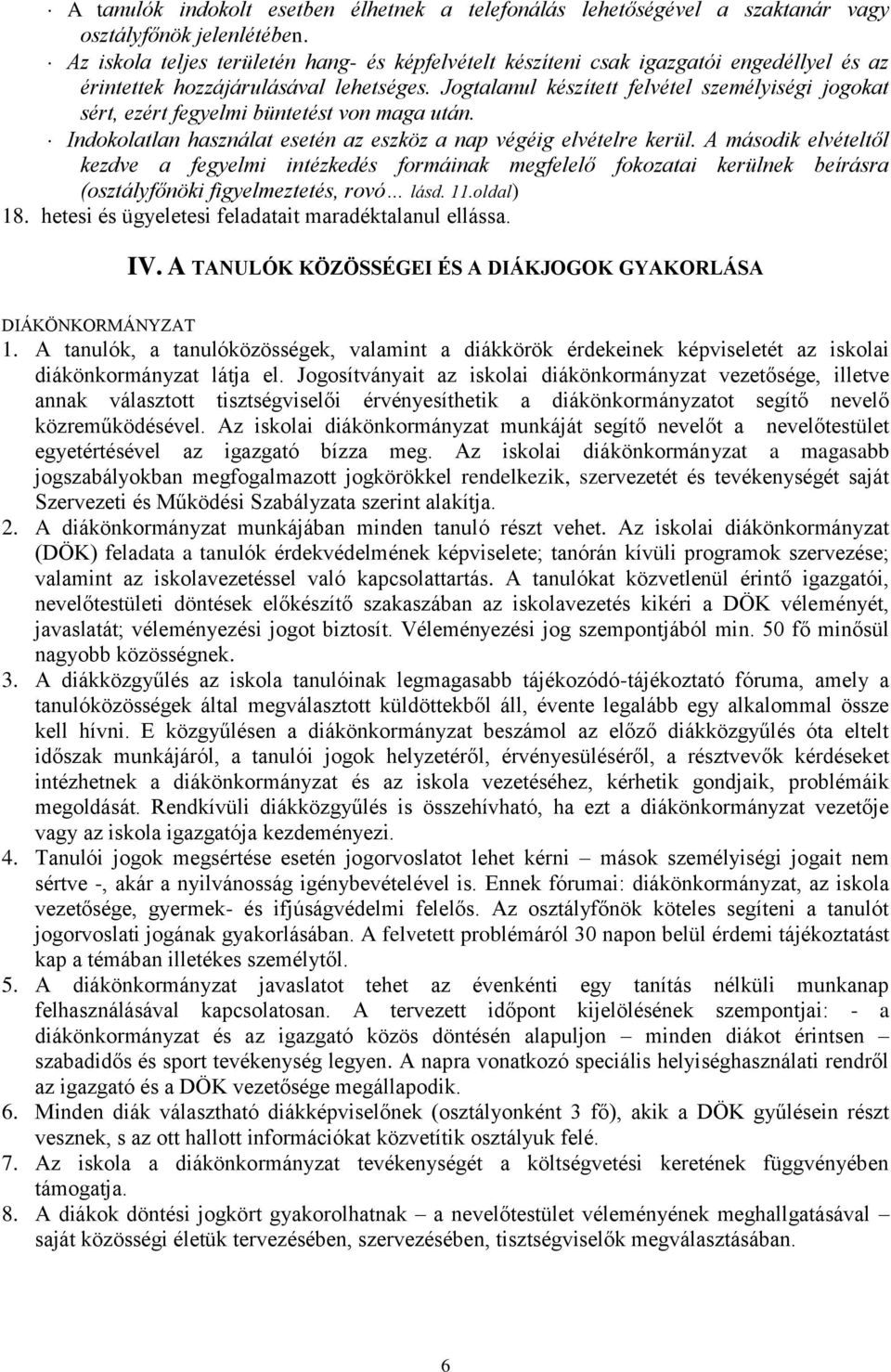Jogtalanul készített felvétel személyiségi jogokat sért, ezért fegyelmi büntetést von maga után. Indokolatlan használat esetén az eszköz a nap végéig elvételre kerül.