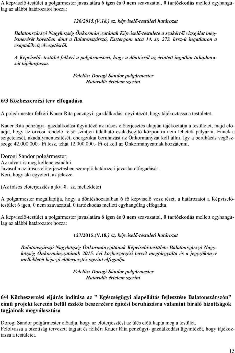 Határidő: értelem szerint 6/3 Közbeszerzési terv elfogadása A polgármester felkéri Kauer Rita pénzügyi- gazdálkodási ügyintézőt, hogy tájékoztassa a testületet.