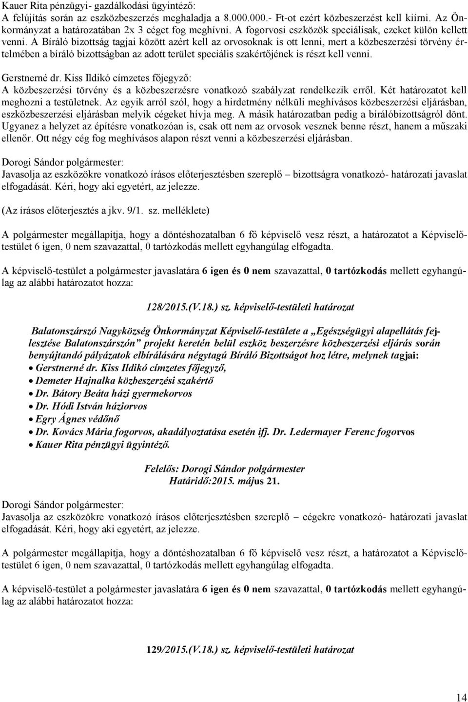 A Bíráló bizottság tagjai között azért kell az orvosoknak is ott lenni, mert a közbeszerzési törvény értelmében a bíráló bizottságban az adott terület speciális szakértőjének is részt kell venni.