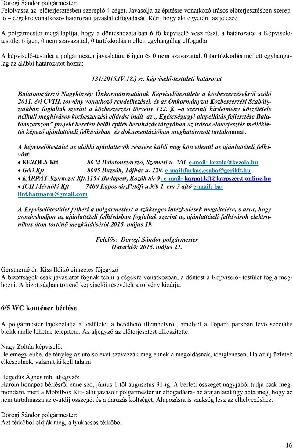 törvény vonatkozó rendelkezései, és az Önkormányzat Közbeszerzési Szabályzatában foglaltak szerint a közbeszerzési törvény 122.