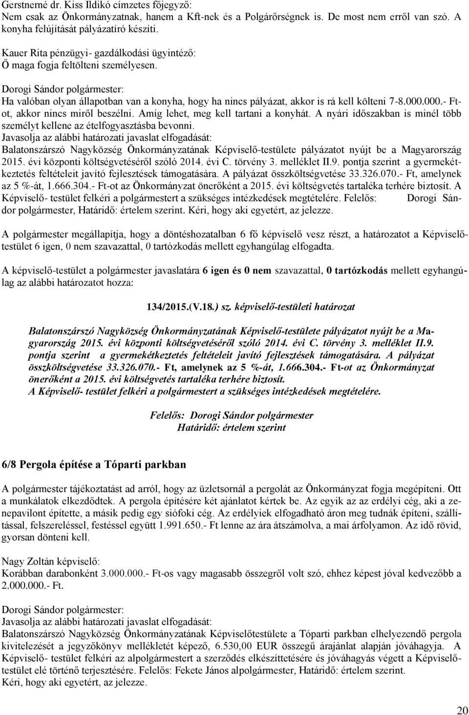 000.- Ftot, akkor nincs miről beszélni. Amíg lehet, meg kell tartani a konyhát. A nyári időszakban is minél több személyt kellene az ételfogyasztásba bevonni.