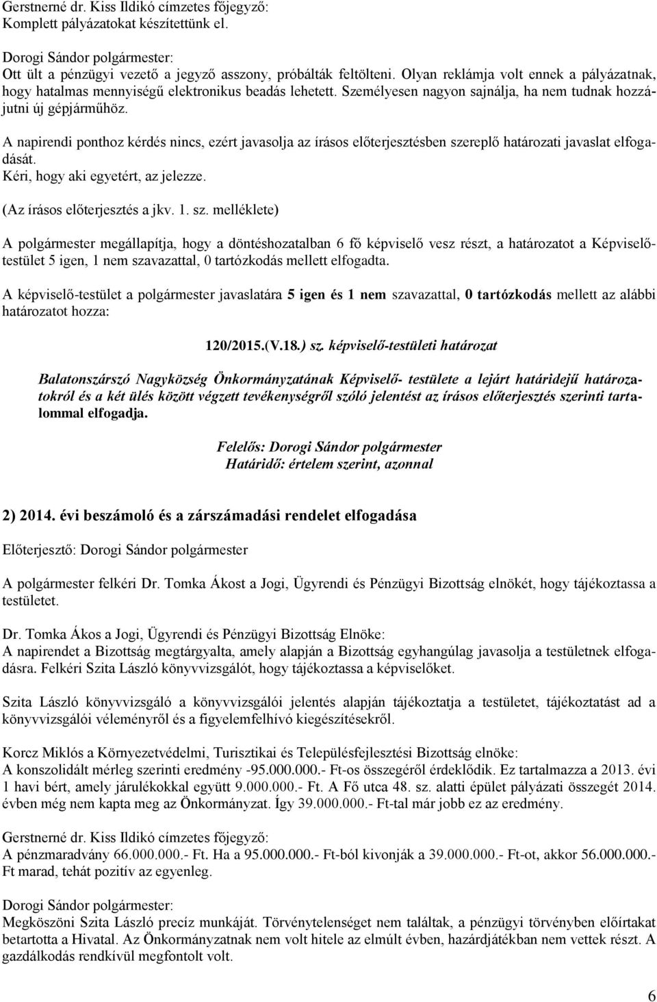 Kéri, hogy aki egyetért, az jelezze. (Az írásos előterjesztés a jkv. 1. sz. melléklete) 5 igen, 1 nem szavazattal, 0 tartózkodás mellett elfogadta.