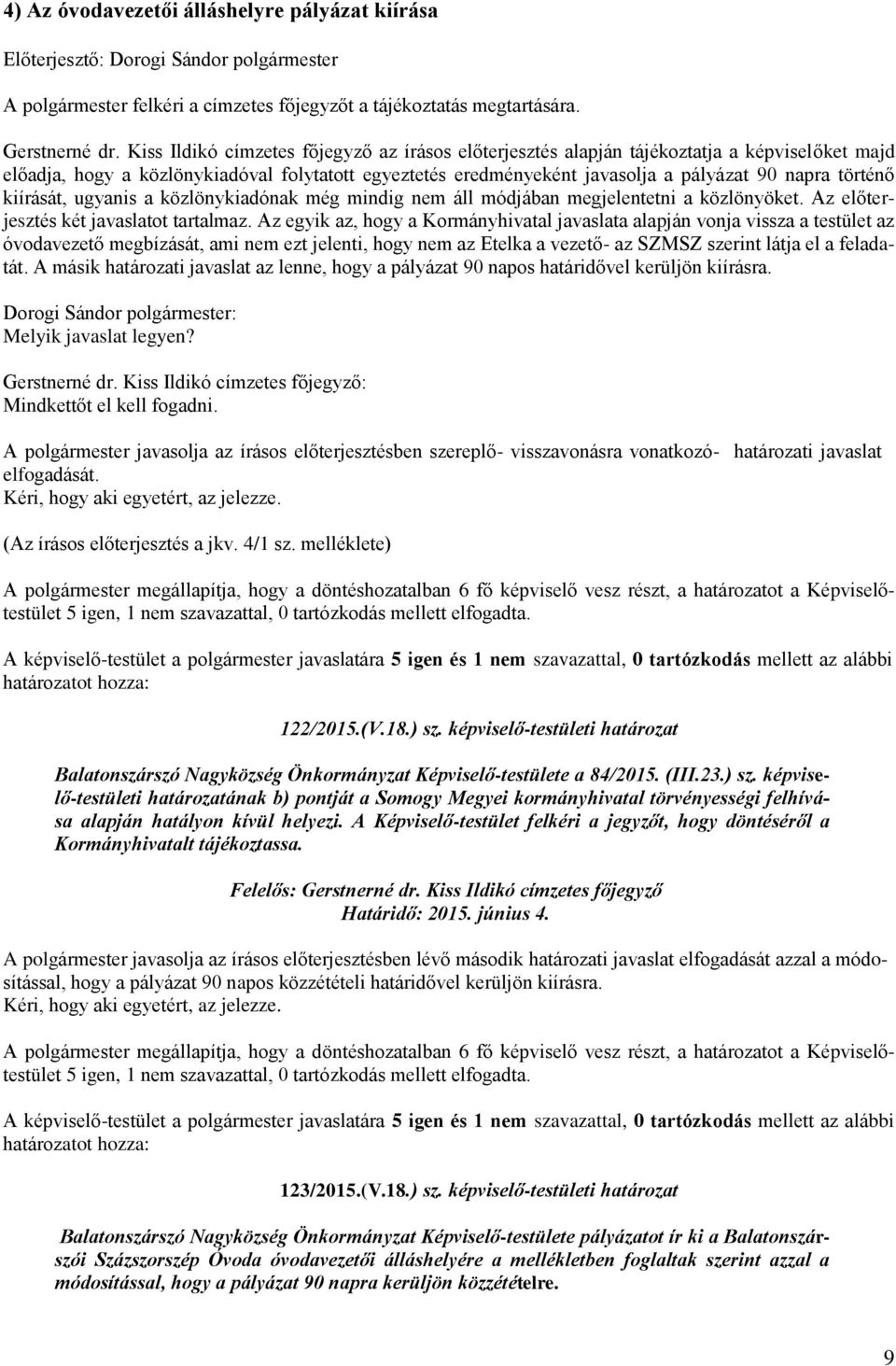 történő kiírását, ugyanis a közlönykiadónak még mindig nem áll módjában megjelentetni a közlönyöket. Az előterjesztés két javaslatot tartalmaz.