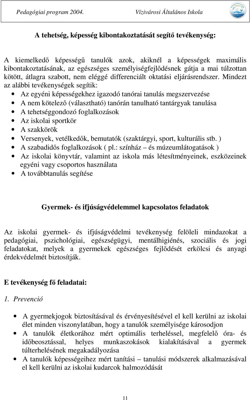 Mindezt az alábbi tevékenységek segítik: Az egyéni képességekhez igazodó tanórai tanulás megszervezése A nem kötelező (választható) tanórán tanulható tantárgyak tanulása A tehetséggondozó