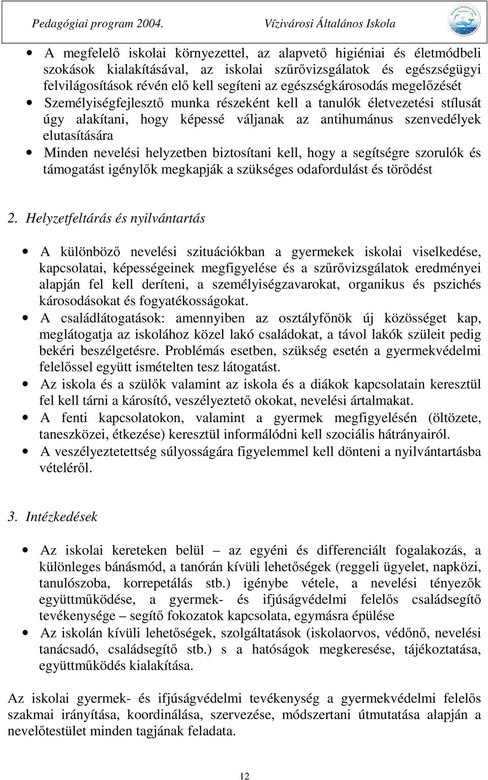 helyzetben biztosítani kell, hogy a segítségre szorulók és támogatást igénylők megkapják a szükséges odafordulást és törődést 2.